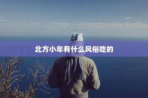 北方小年有什么风俗吃的