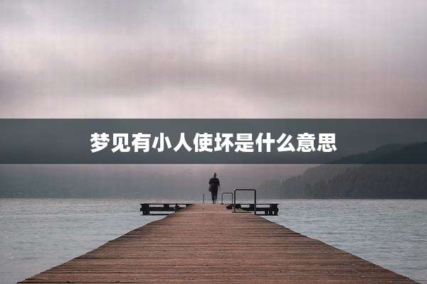 梦见有小人使坏是什么意思