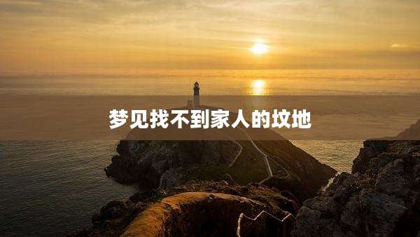 梦见找不到家人的坟地