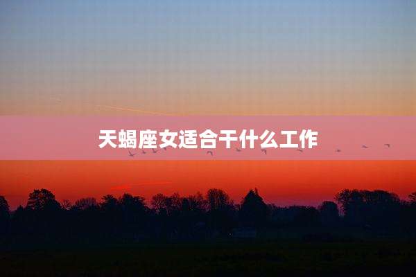天蝎座女适合干什么工作