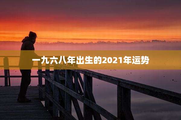 一九六八年出生的2021年运势