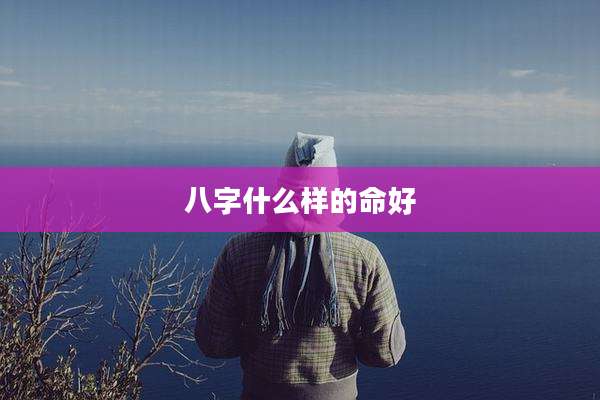 八字什么样的命好