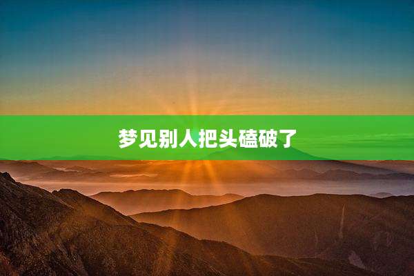 梦见别人把头磕破了
