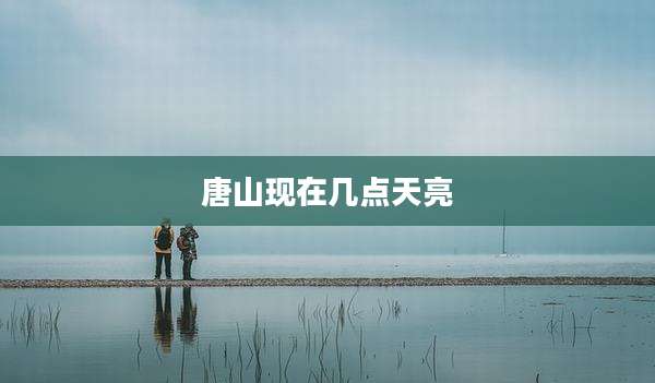 唐山现在几点天亮