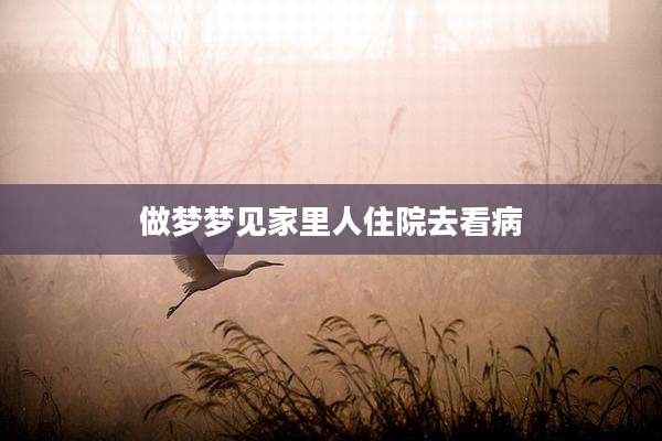 做梦梦见家里人住院去看病