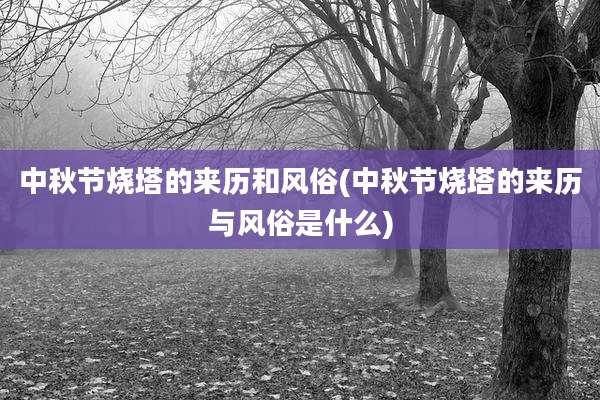 中秋节烧塔的来历和风俗(中秋节烧塔的来历与风俗是什么)