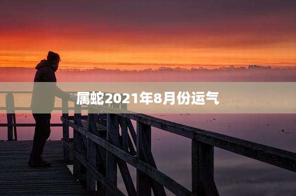 属蛇2021年8月份运气