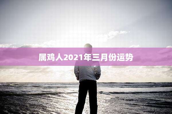属鸡人2021年三月份运势