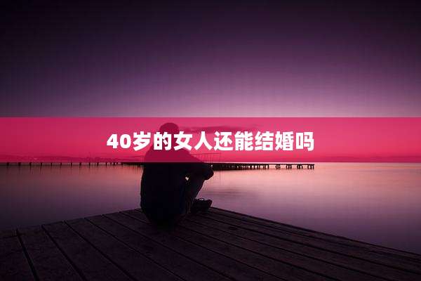 40岁的女人还能结婚吗