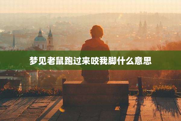 梦见老鼠跑过来咬我脚什么意思