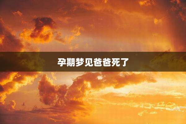 孕期梦见爸爸死了