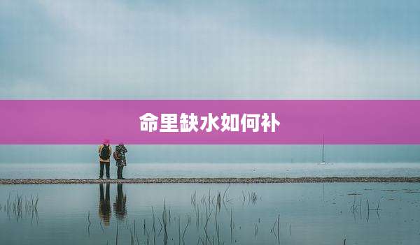 命里缺水如何补