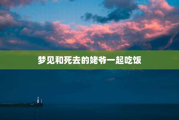 梦见和死去的姥爷一起吃饭