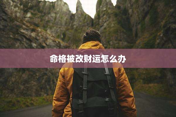 命格被改财运怎么办
