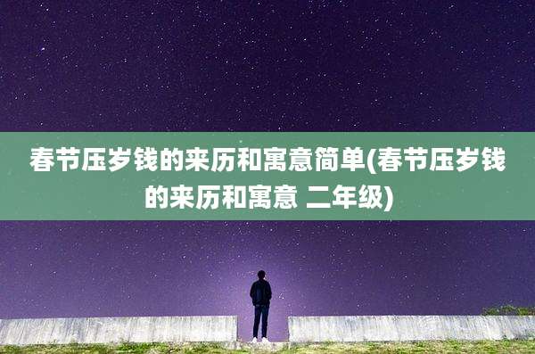 春节压岁钱的来历和寓意简单(春节压岁钱的来历和寓意 二年级)