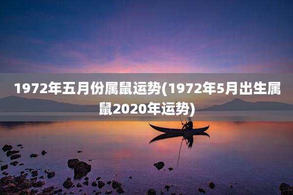 1972年五月份属鼠运势(1972年5月出生属鼠2020年运势)