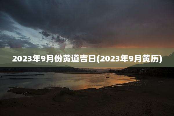 2023年9月份黄道吉日(2023年9月黄历)