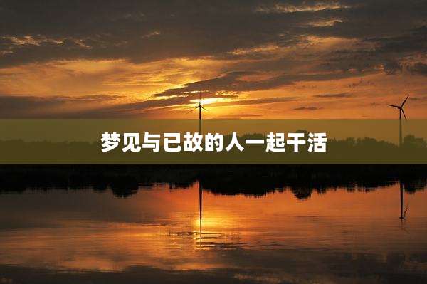 梦见与已故的人一起干活