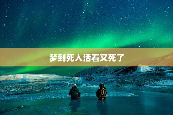 梦到死人活着又死了