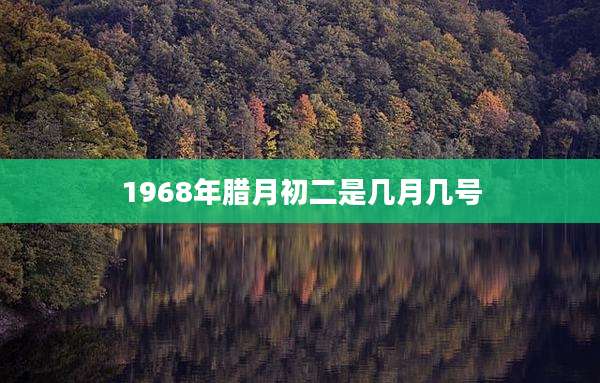 1968年腊月初二是几月几号