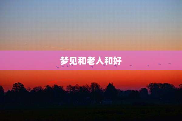 梦见和老人和好