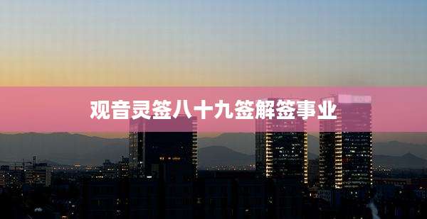 观音灵签八十九签解签事业
