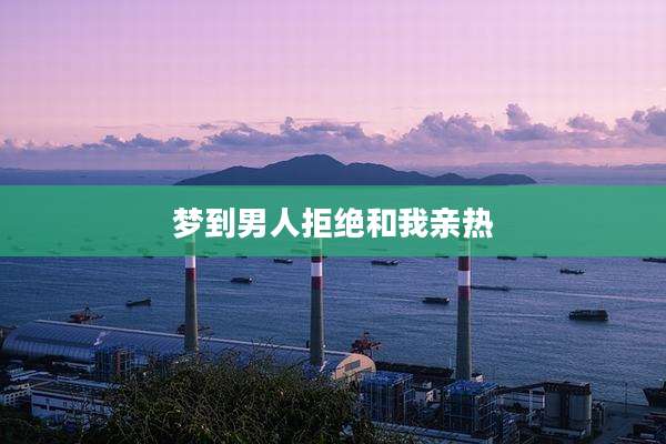 梦到男人拒绝和我亲热