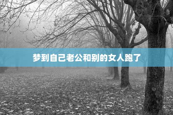 梦到自己老公和别的女人跑了