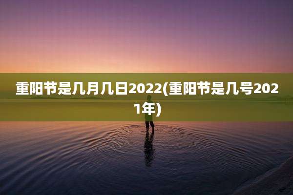 重阳节是几月几日2022(重阳节是几号2021年)