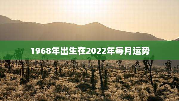 1968年出生在2022年每月运势