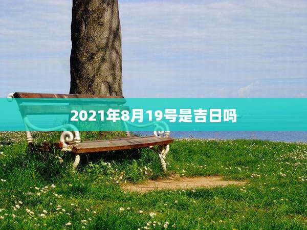 2021年8月19号是吉日吗