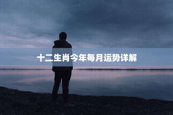 十二生肖今年每月运势详解