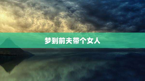 梦到前夫带个女人