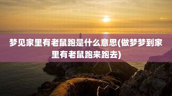 梦见家里有老鼠跑是什么意思(做梦梦到家里有老鼠跑来跑去)