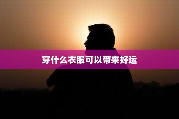 穿什么衣服可以带来好运