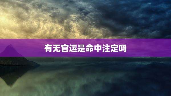 有无官运是命中注定吗