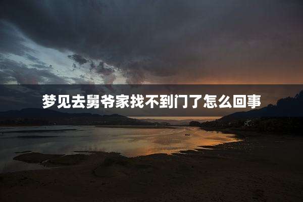 梦见去舅爷家找不到门了怎么回事