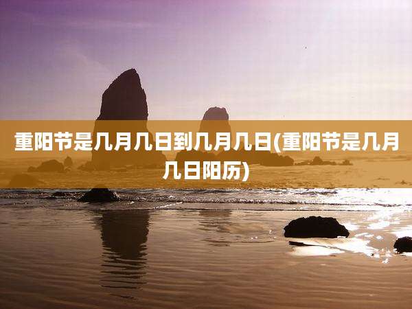 重阳节是几月几日到几月几日(重阳节是几月几日阳历)