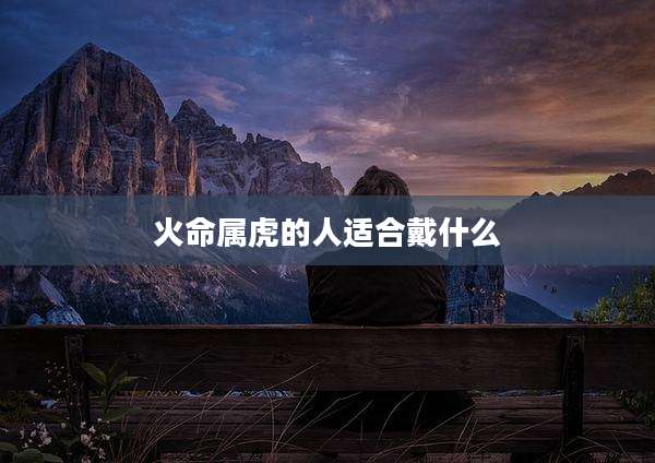 火命属虎的人适合戴什么