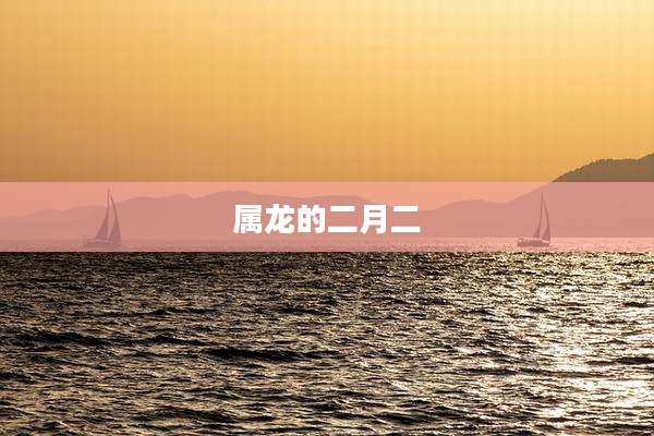 属龙的二月二