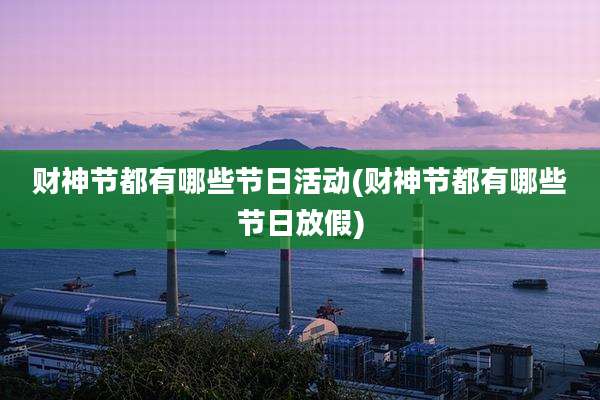 财神节都有哪些节日活动(财神节都有哪些节日放假)