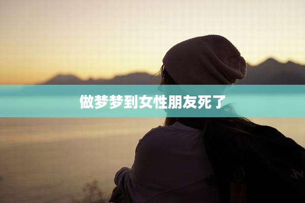 做梦梦到女性朋友死了