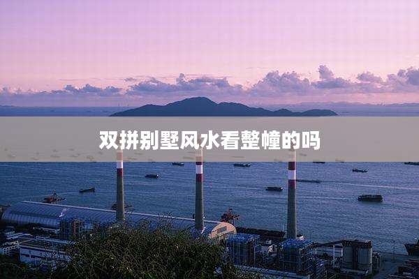 双拼别墅风水看整幢的吗