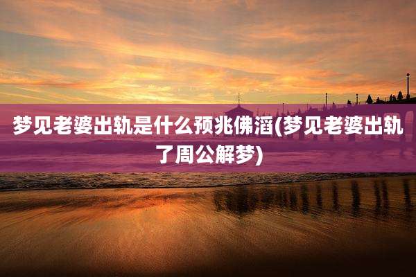 梦见老婆出轨是什么预兆佛滔(梦见老婆出轨了周公解梦)