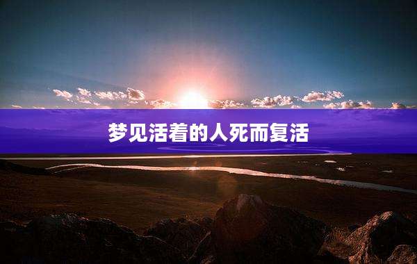 梦见活着的人死而复活