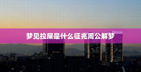 梦见拉屎是什么征兆周公解梦