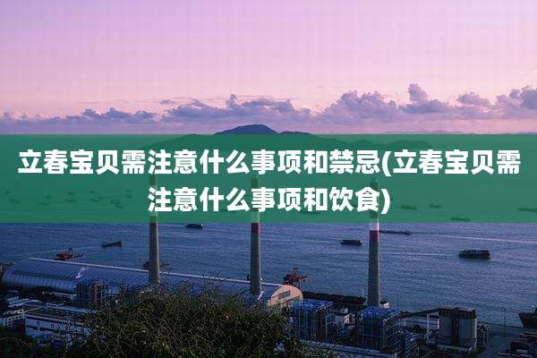 立春宝贝需注意什么事项和禁忌(立春宝贝需注意什么事项和饮食)