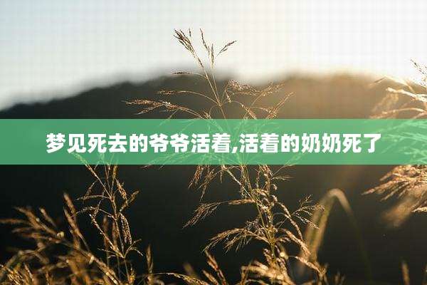 梦见死去的爷爷活着,活着的奶奶死了