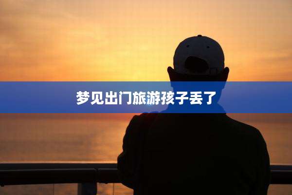 梦见出门旅游孩子丢了