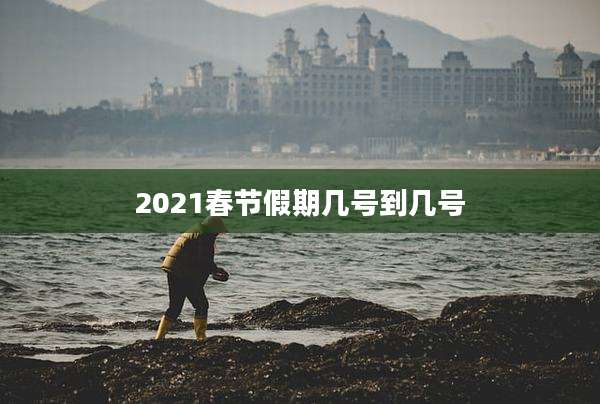 2021春节假期几号到几号